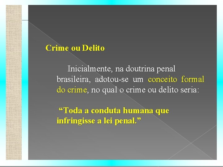 Crime ou Delito Inicialmente, na doutrina penal brasileira, adotou-se um conceito formal do crime,