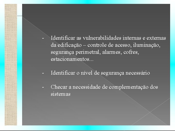 - Identificar as vulnerabilidades internas e externas da edificação – controle de acesso, iluminação,