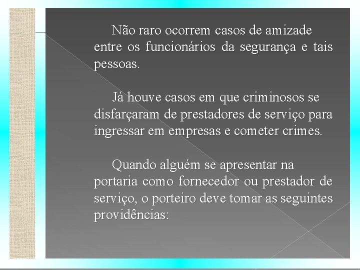 Não raro ocorrem casos de amizade entre os funcionários da segurança e tais pessoas.