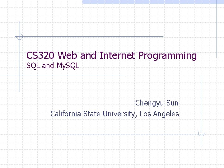 CS 320 Web and Internet Programming SQL and My. SQL Chengyu Sun California State