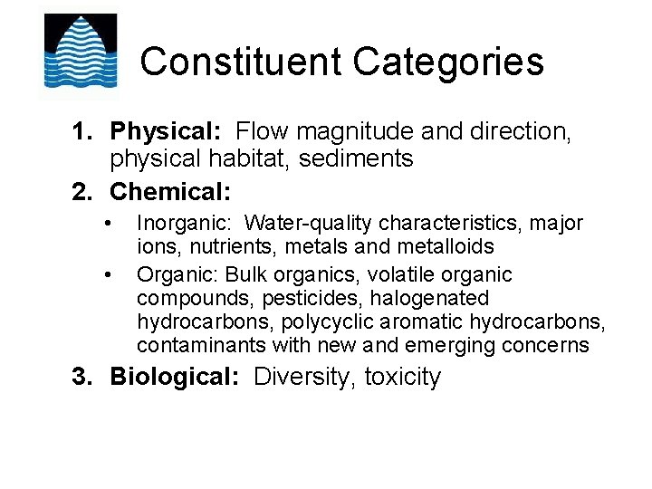 Constituent Categories 1. Physical: Flow magnitude and direction, physical habitat, sediments 2. Chemical: •