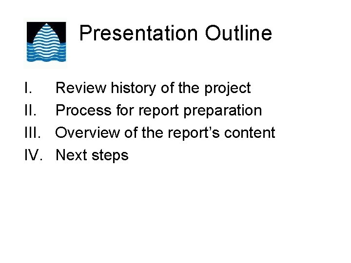 Presentation Outline I. III. IV. Review history of the project Process for report preparation