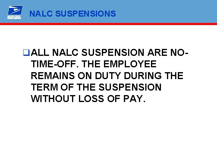 NALC SUSPENSIONS q ALL NALC SUSPENSION ARE NO- TIME-OFF. THE EMPLOYEE REMAINS ON DUTY