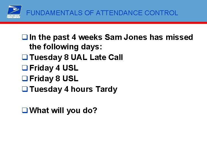 FUNDAMENTALS OF ATTENDANCE CONTROL q In the past 4 weeks Sam Jones has missed