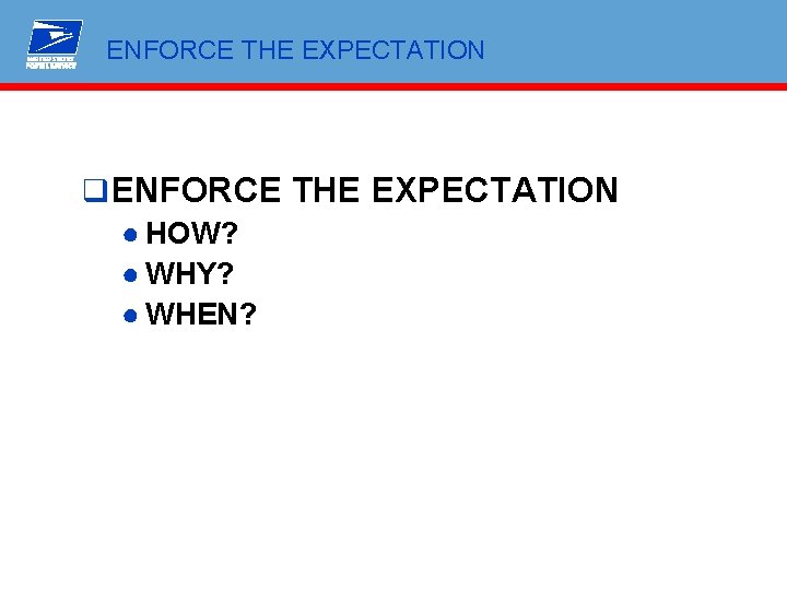 ENFORCE THE EXPECTATION q ENFORCE THE EXPECTATION ● HOW? ● WHY? ● WHEN? 