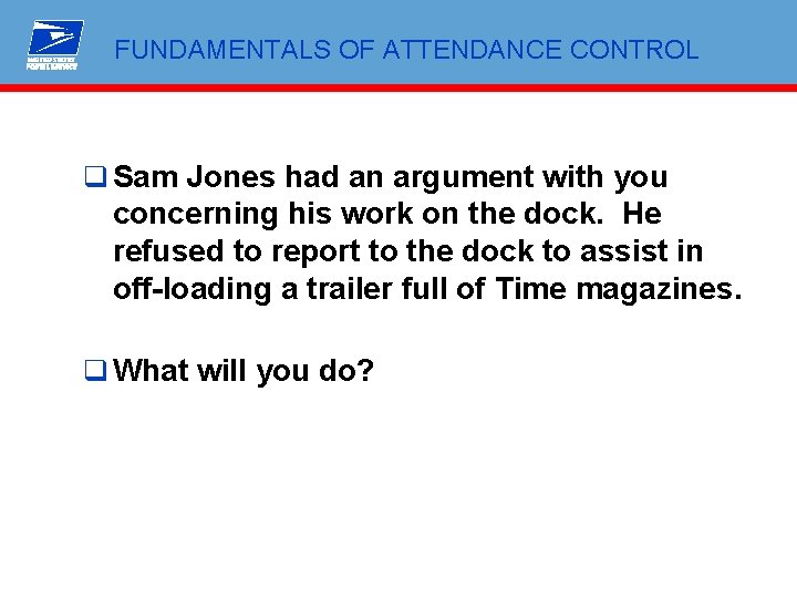 FUNDAMENTALS OF ATTENDANCE CONTROL q Sam Jones had an argument with you concerning his