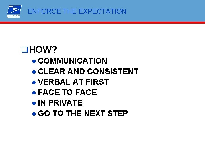 ENFORCE THE EXPECTATION q HOW? ● COMMUNICATION ● CLEAR AND CONSISTENT ● VERBAL AT