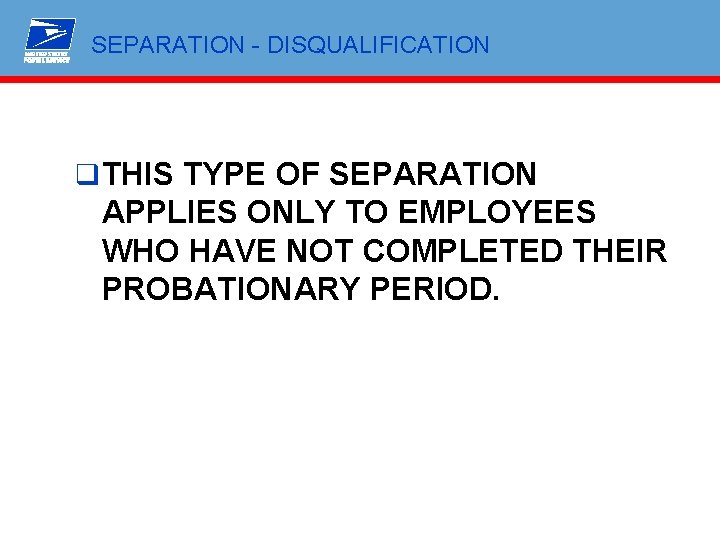 SEPARATION - DISQUALIFICATION q THIS TYPE OF SEPARATION APPLIES ONLY TO EMPLOYEES WHO HAVE