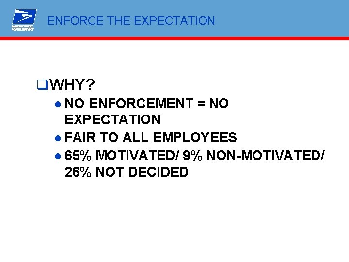 ENFORCE THE EXPECTATION q WHY? ● NO ENFORCEMENT = NO EXPECTATION ● FAIR TO