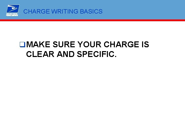 CHARGE WRITING BASICS q MAKE SURE YOUR CHARGE IS CLEAR AND SPECIFIC. 