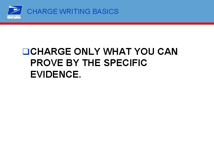 CHARGE WRITING BASICS q CHARGE ONLY WHAT YOU CAN PROVE BY THE SPECIFIC EVIDENCE.