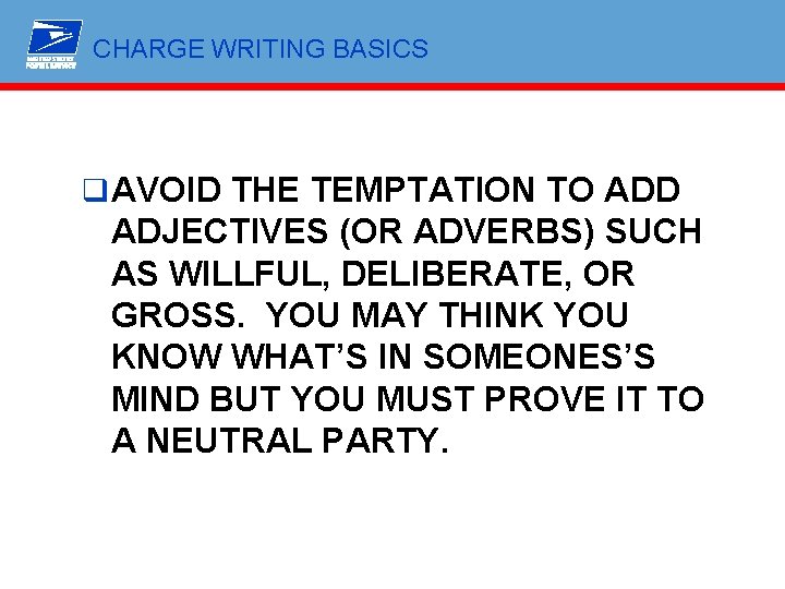 CHARGE WRITING BASICS q AVOID THE TEMPTATION TO ADD ADJECTIVES (OR ADVERBS) SUCH AS