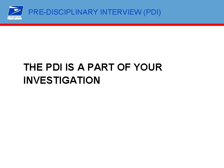 PRE-DISCIPLINARY INTERVIEW (PDI) THE PDI IS A PART OF YOUR INVESTIGATION 