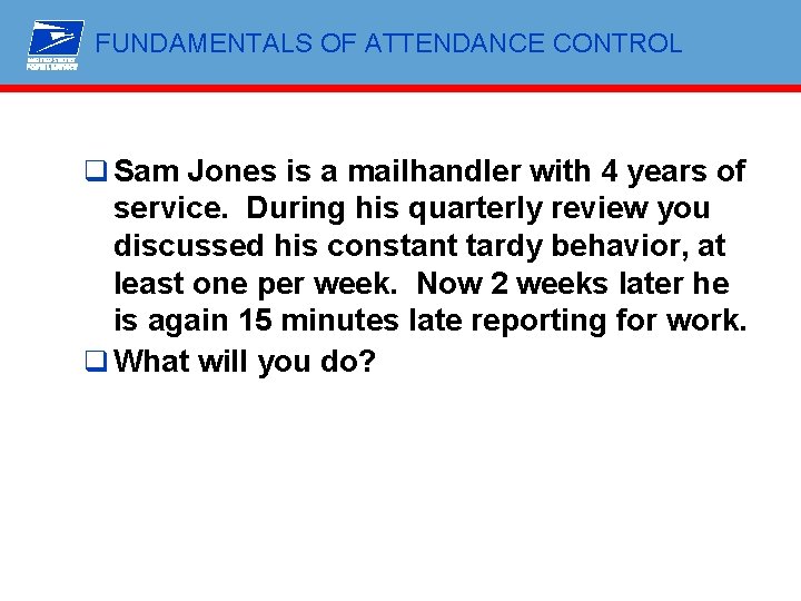 FUNDAMENTALS OF ATTENDANCE CONTROL q Sam Jones is a mailhandler with 4 years of