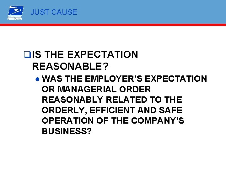 JUST CAUSE q IS THE EXPECTATION REASONABLE? ● WAS THE EMPLOYER’S EXPECTATION OR MANAGERIAL