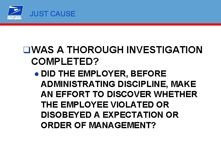 JUST CAUSE q WAS A THOROUGH INVESTIGATION COMPLETED? ● DID THE EMPLOYER, BEFORE ADMINISTRATING