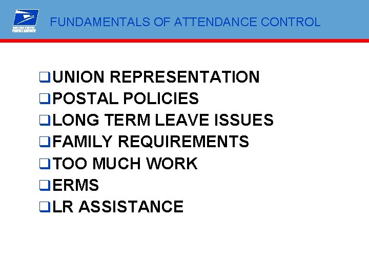 FUNDAMENTALS OF ATTENDANCE CONTROL q UNION REPRESENTATION q POSTAL POLICIES q LONG TERM LEAVE