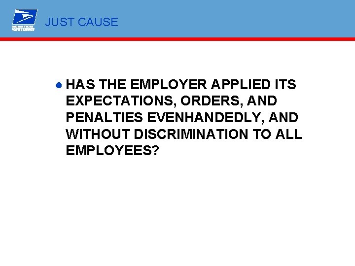 JUST CAUSE ● HAS THE EMPLOYER APPLIED ITS EXPECTATIONS, ORDERS, AND PENALTIES EVENHANDEDLY, AND