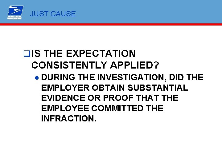 JUST CAUSE q IS THE EXPECTATION CONSISTENTLY APPLIED? ● DURING THE INVESTIGATION, DID THE