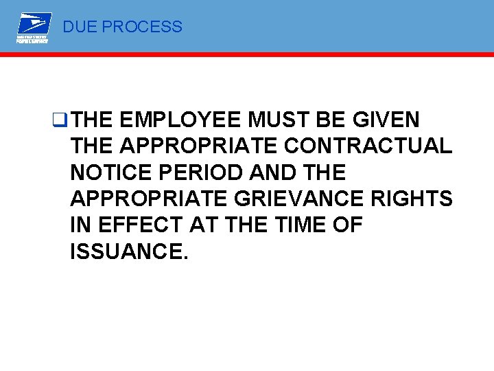 DUE PROCESS q THE EMPLOYEE MUST BE GIVEN THE APPROPRIATE CONTRACTUAL NOTICE PERIOD AND