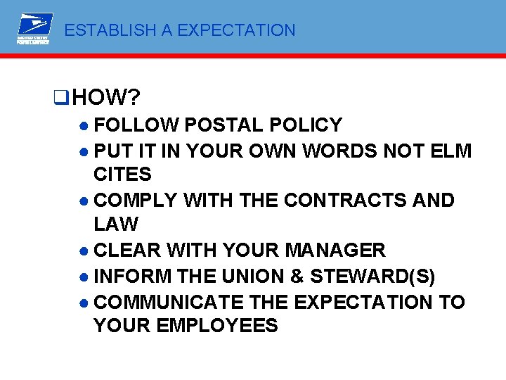 ESTABLISH A EXPECTATION q HOW? ● FOLLOW POSTAL POLICY ● PUT IT IN YOUR