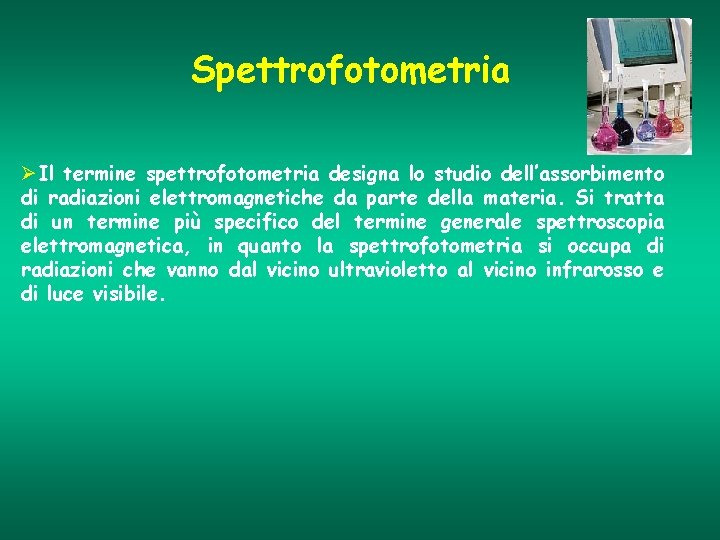 Spettrofotometria ØIl termine spettrofotometria designa lo studio dell’assorbimento di radiazioni elettromagnetiche da parte della
