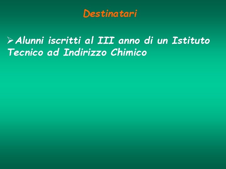 Destinatari ØAlunni iscritti al III anno di un Istituto Tecnico ad Indirizzo Chimico 