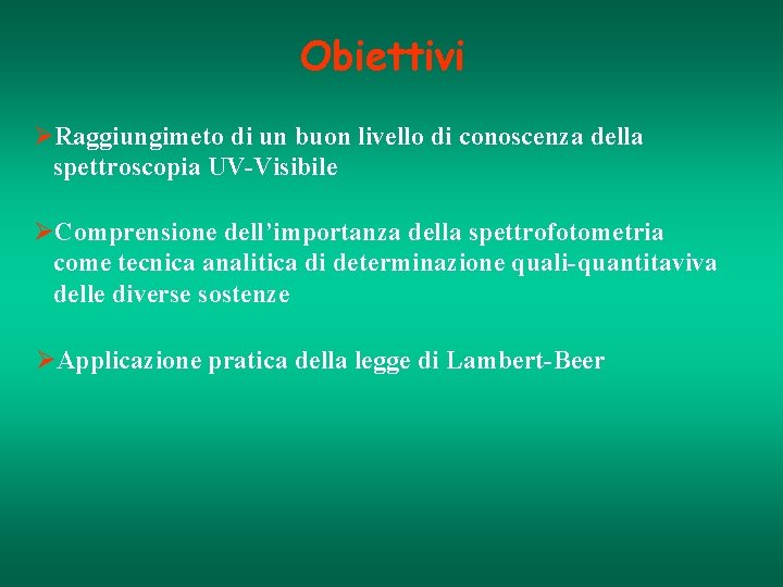 Obiettivi ØRaggiungimeto di un buon livello di conoscenza della spettroscopia UV-Visibile ØComprensione dell’importanza della