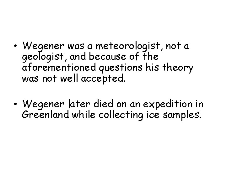 • Wegener was a meteorologist, not a geologist, and because of the aforementioned • Wegener was a meteorologist, not a geologist, and because of the aforementioned