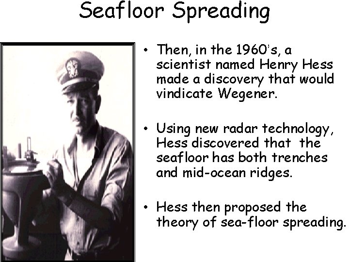 Seafloor Spreading • Then, in the 1960’s, a scientist named Henry Hess made a Seafloor Spreading • Then, in the 1960’s, a scientist named Henry Hess made a