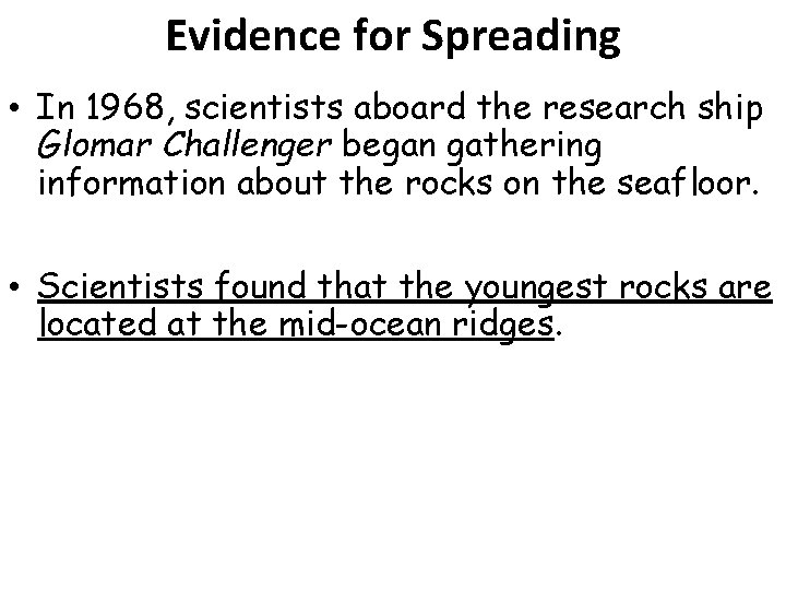 Evidence for Spreading • In 1968, scientists aboard the research ship Glomar Challenger began