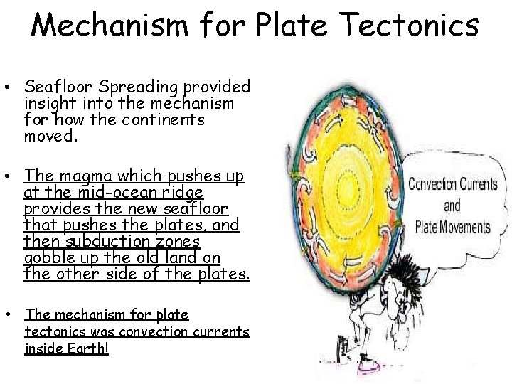 Mechanism for Plate Tectonics • Seafloor Spreading provided insight into the mechanism for how