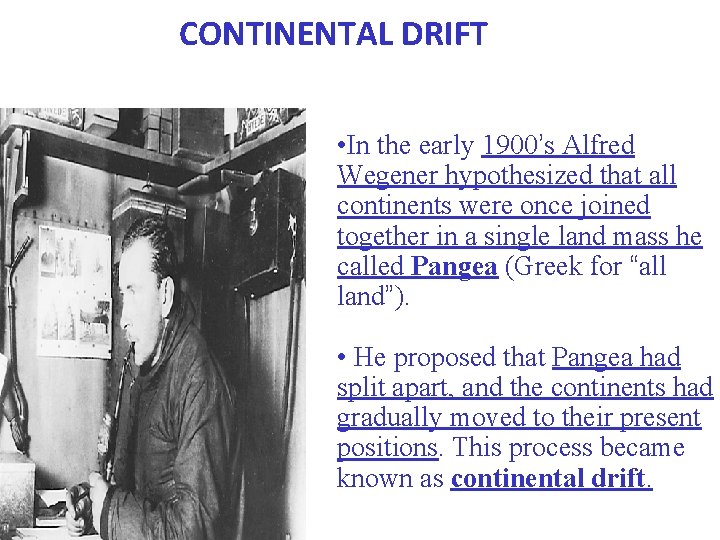 CONTINENTAL DRIFT • In the early 1900’s Alfred Wegener hypothesized that all continents were