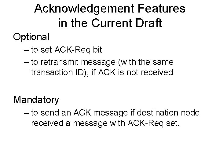 Acknowledgement Features in the Current Draft Optional – to set ACK-Req bit – to