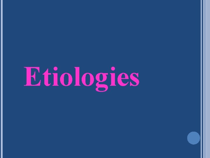 Etiologies Etiologies