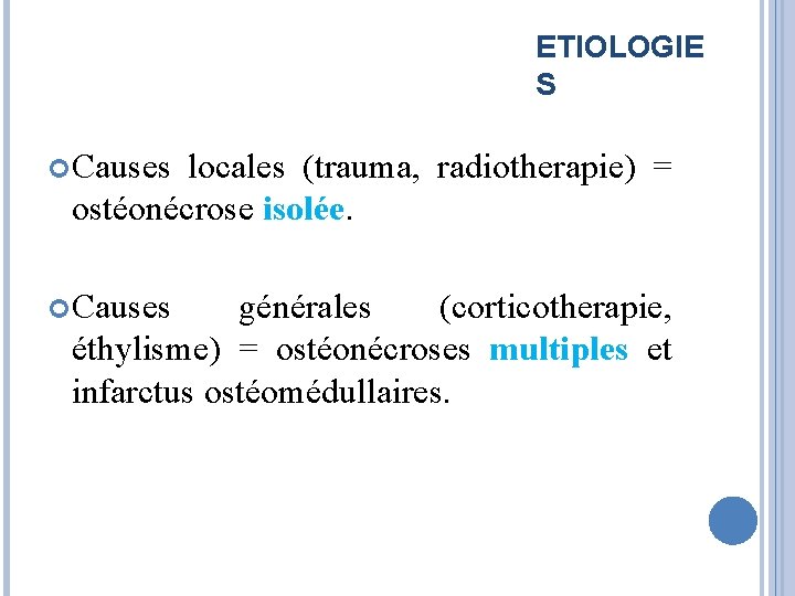 ETIOLOGIE S Causes locales (trauma, radiotherapie) = ostéonécrose isolée. Causes générales (corticotherapie, éthylisme) =