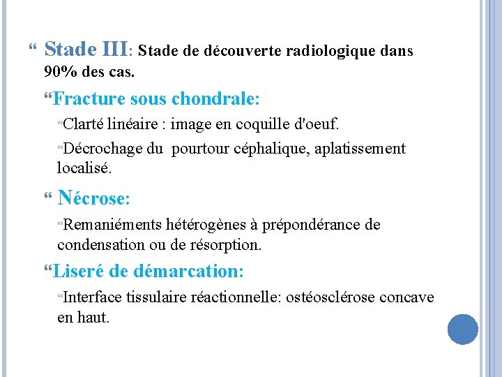  Stade III: Stade de découverte radiologique dans 90% des cas. Fracture sous chondrale: