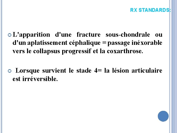 RX STANDARDS: L'apparition d'une fracture sous-chondrale ou d'un aplatissement céphalique = passage inéxorable vers