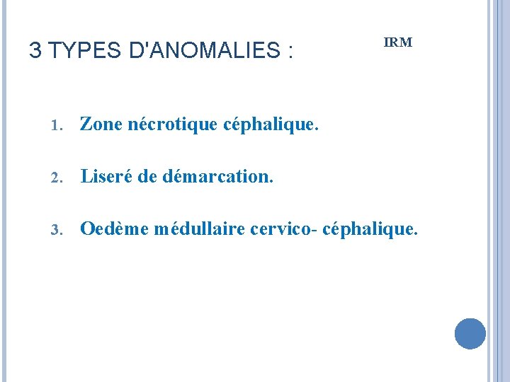 3 TYPES D'ANOMALIES : IRM 1. Zone nécrotique céphalique. 2. Liseré de démarcation. 3.