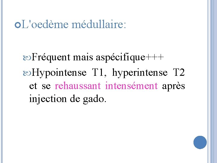  L'oedème Fréquent médullaire: mais aspécifique+++ Hypointense T 1, hyperintense T 2 et se