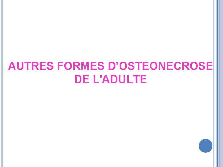 AUTRES FORMES D’OSTEONECROSE DE L'ADULTE AUTRES FORMES D’OSTEONECROSE DE L'ADULTE