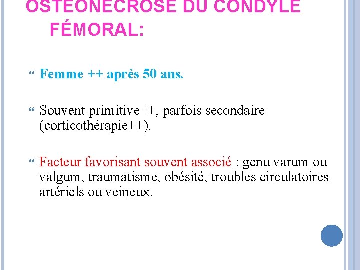 OSTÉONÉCROSE DU CONDYLE FÉMORAL: Femme ++ après 50 ans. Souvent primitive++, parfois secondaire (corticothérapie++).