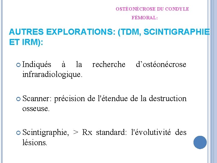 OSTÉONÉCROSE DU CONDYLE FÉMORAL: AUTRES EXPLORATIONS: (TDM, SCINTIGRAPHIE ET IRM): Indiqués à la infraradiologique.