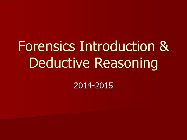 Forensics Introduction Deductive Reasoning 2014 2015 Forensic Science