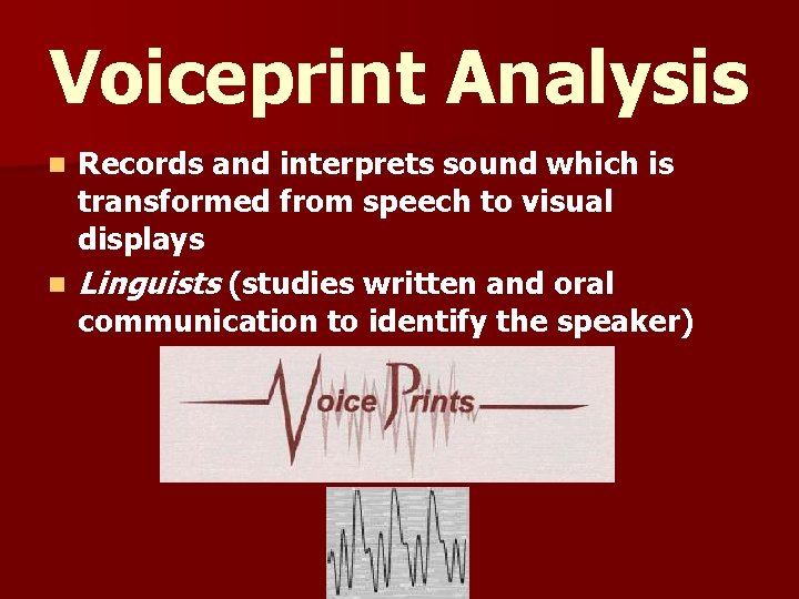 Voiceprint Analysis Records and interprets sound which is transformed from speech to visual displays