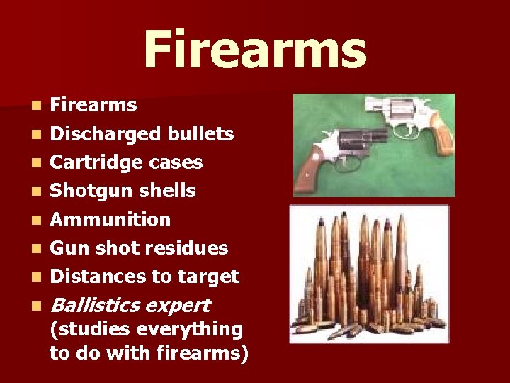 Firearms n Firearms Discharged bullets Cartridge cases Shotgun shells Ammunition Gun shot residues Distances