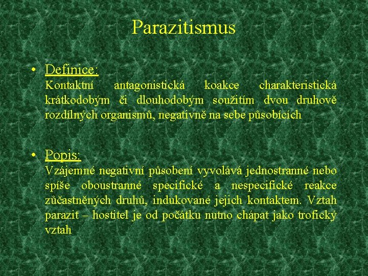 Parazitismus • Definice: Kontaktní antagonistická koakce charakteristická krátkodobým či dlouhodobým soužitím dvou druhově rozdílných