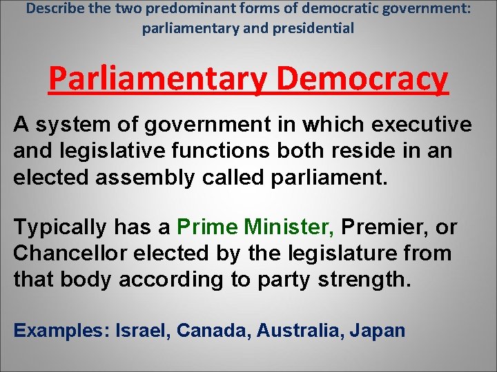 Describe the two predominant forms of democratic government: parliamentary and presidential Parliamentary Democracy A