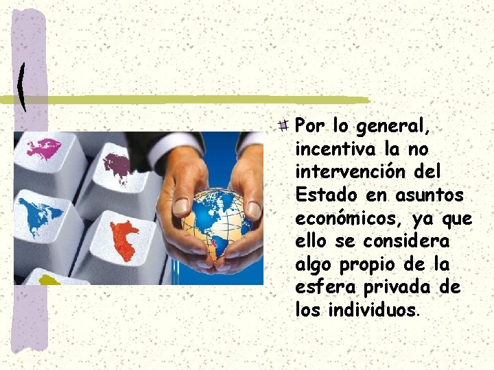 Por lo general, incentiva la no intervención del Estado en asuntos económicos, ya que