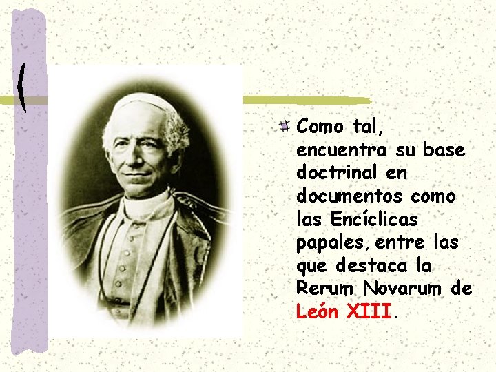 Como tal, encuentra su base doctrinal en documentos como las Encíclicas papales, entre las